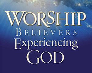 Worship: Believers Experiencing God
