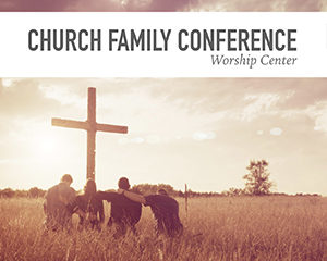 Church Family Conference @ Worship Center