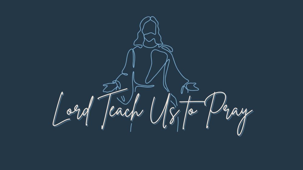 Lord Teach Us To Pray
